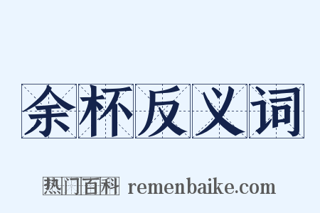 余杯反义词是什么意思的图片